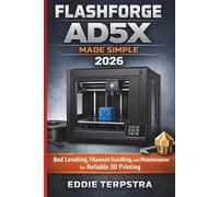 FLASHFORGE AD5X MADE SIMPLE 2026: Bed Leveling, Filament Handling, and Maintenance for Reliable 3D Printing