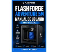 FlashForge Adventure 5M Manual de Usuario 2026-2027: Guía Completa de Configuración, Impresión 3D y Resolución de Problemas para Principiantes y Entusiastas
