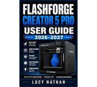 Flashforge Creator 5 Pro User Guide 2026-2027: From First Power-On to Expert-Level Builds - Everything Owners Need to Calibrate, Create, Maintain, and Troubleshoot Like a Specialist