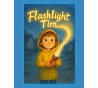 Flashlight Tim: A Picture Book of Courage, Friendship, and Luminous Adventures (Ages 4-6)