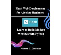 Flask Web Development for Absolute Beginners: Learn to Build Modern Websites with Python