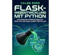Flask-Webentwicklung mit Python: Dynamische Anwendungen mit REST-APIs und SQLAlchemy erstellen
