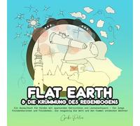 Flat Earth & Die Krümmung des Regenbogens: Ein Ausmalbuch für Kinder mit spannenden Aktivitäten und Lernabenteuern - für junge Freidenkerinnen und ... die Welt und den Himmel entdecken möchten