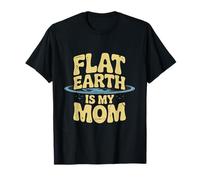 Flat Earth is My Mom Looks Flat to Me Looks Flat Meaning T-Shirt