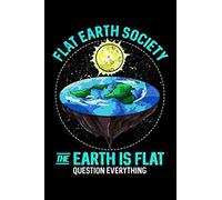 Flat Earth Society: The Earth Is Flat Question Everything Notebook Lined Journal 100 page 6 x 9