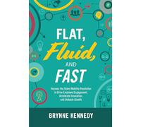Flat, Fluid, and Fast: Harness the Talent Mobility Revolution to Drive Employee Engagement, Accelerate Innovation, and Unleash Growth (BUSINESS BOOKS)