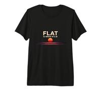 Flat is Where It's at Premium T-Shirt