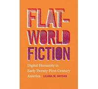 Flat-World Fiction: Digital Humanity in Early Twenty-First-Century America