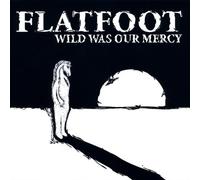 Flatfoot - Wild Was Our Mercy