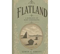 Flatland: A Romance of Many Dimensions: A Mathematical Fantasy of Dimensions, Society, and Imagination