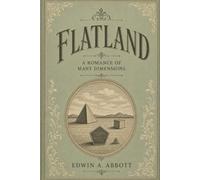 Flatland: A Romance of Many Dimensions: A Mathematical Fantasy of Dimensions, Society, and Imagination