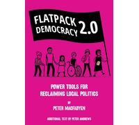 FLATPACK DEMOCRACY 2.0 : POWER TOOLS FOR RECLAIMING LOCAL POLITICS