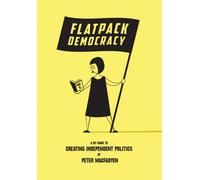 Flatpack Democracy : A DIY Guide to Creating Independent Politics