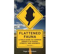 Flattened Fauna, Revised: A Field Guide to Common Animals of Roads, Streets, and Highways