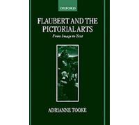 Flaubert and the Pictorial Arts: From Image to Text by Adrianne Tooke (English)