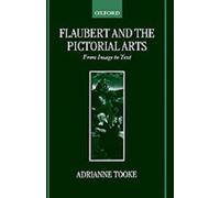 Flaubert and the Pictorial Arts: From Image to Text by Adrianne Tooke (English)