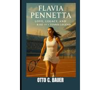 FLAVIA PENNETTA : LOVE, LEGACY, AND THE RISE OF A TENNIS LEGEND: FROM SOUTHERN ITALY TO GRAND SLAM GLORY