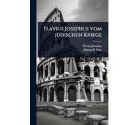 Flavius Josephus vom jÃ1/4dischen Kriege
