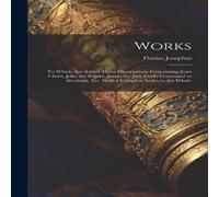 Flavius Josephus Works: To Which Are Added Three Dissertations Concerning Jesus Flavius Josephus Multicolor