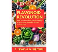 Flavonoid Revolution: The Secret to Healing the Body Naturally with Plant-Based Flavonoids