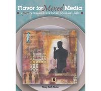Flavor for Mixed Media: A Feast of Techniques for Texture, Color and Layers