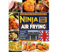 Flavor Fusion: The Ultimate Guide to Ninja Dual Zone Air Frying: Mastering Culinary Precision and Creativity in Every Bite