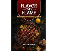 Flavor Over Flame: The Modern Griller’s Guide: 75 Summer BBQ Recipes for Effortless Grilling, Bold Flavors, and Backyard Hosting in 2025