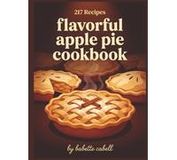 Flavorful Apple Pie Cookbook: 217 Apple Pie Recipes for Flavor Lovers