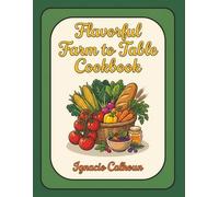 Flavorful Farm to Table Cookbook: 283 Farm to Table Recipes to Savor Every Bite