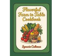 Flavorful Farm to Table Cookbook: 283 Farm to Table Recipes to Savor Every Bite