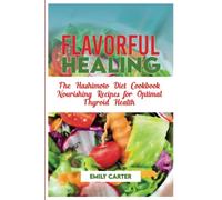 Flavorful Healing: The Hashimoto Diet Cookbook Nourishing Recipes for Optimal Thyroid Health