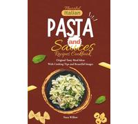 Flavorful Italian Pasta and Sauces Recipes Cookbook: Original Tasty Meal Ideas With Cooking Tips and Beautiful Images