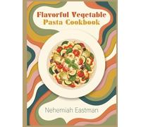 Flavorful Vegetable Pasta Cookbook: 264 Vegetable Pasta Recipes to Add to Your Collection