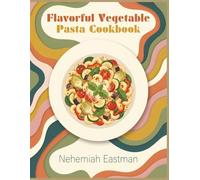 Flavorful Vegetable Pasta Cookbook: 264 Vegetable Pasta Recipes to Add to Your Collection