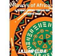 Flavors of Africa: A Culinary Journey through 1000 Authentic Dishes