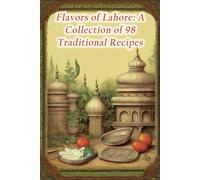 Flavors of Lahore: A Collection of 98 Traditional Recipes