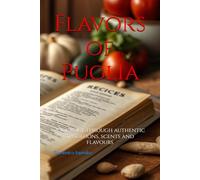 Flavors of Puglia: A journey through authentic traditions, scents and flavours