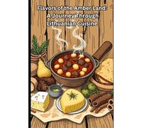 Flavors of the Amber Land: A Journey Through Lithuanian Cuisine