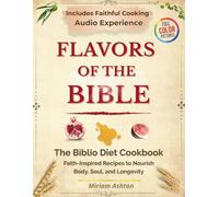 Flavors of the Bible: The Biblio Diet Cookbook: Faith-Inspired Recipes to Nourish Body, Soul, and Longevity