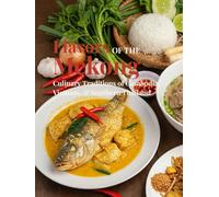 Flavors of the Mekong: Cambodia, Vietnam & Southern Thailand (Culinary Wonders of Southeast Asia)