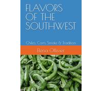 FLAVORS OF THE SOUTHWEST: Chiles, Corn, Smoke & Tradition