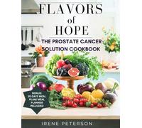 Flavours of Hope: The Prostate Cancer Solution Cookbook: Unlock the secret Power of Delicious Recipes for Treatment, Prevention, and For Optimal Health