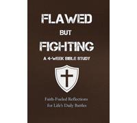 Flawed But Fighting: A 4-Week Bible Study: Faith-Fueled Reflections for Life’s Daily Battles