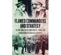 Flawed Commanders and Strategy – in the Battles for Italy, 1943-45
