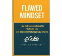 FLAWED MINDSET: HOW TO TRANSFORM THOUGHTS THAT LIMIT YOU INTO DECISIONS THAT PROPEL YOU FORWARD