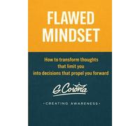 FLAWED MINDSET: HOW TO TRANSFORM THOUGHTS THAT LIMIT YOU INTO DECISIONS THAT PROPEL YOU FORWARD