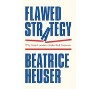 Flawed Strategy: Why Smart Leaders Make Bad Decisions
