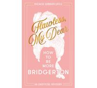 Flawless, My Dear : How to be More Bridgerton (an Unofficial Advisory)