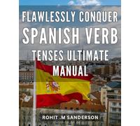 Flawlessly Conquer Spanish Verb Tenses: Ultimate Manual: Master the Art of Spanish Verb Conjugation with this Comprehensive and Easy-to-Follow Guide