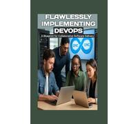 FLAWLESSLY IMPLEMENTING DEVOPS: A Blueprint for Collaborative Software Delivery